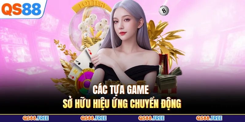 Giới Thiệu QS88 - Không Gian Giải Trí Trực Tuyến Cuốn Hút 2 Các tựa game sở hữu hiệu ứng chuyển động