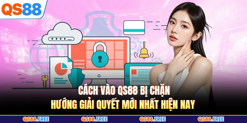 Cách Vào QS88 Bị Chặn - Hướng Giải Quyết Mới Nhất Hiện Nay 5 Cách Vào QS88 Bị Chặn - Hướng Giải Quyết Mới Nhất Hiện Nay