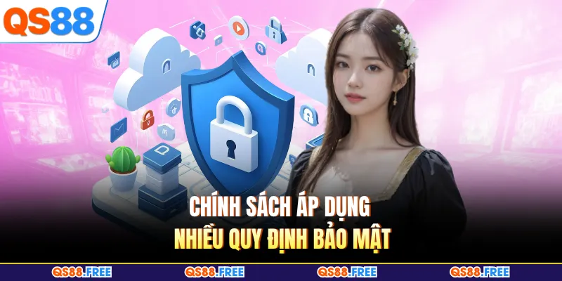Chính Sách Bảo Mật QS88 2 Chính sách áp dụng nhiều quy định bảo mật