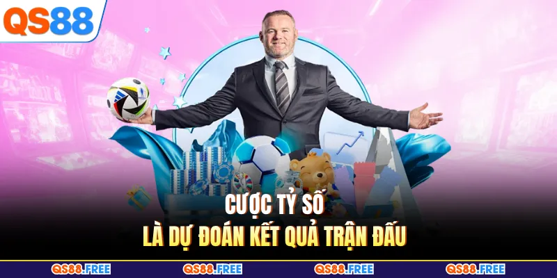 Thể Thao QS88 6 Cược tỷ số là dự đoán kết quả trận đấu