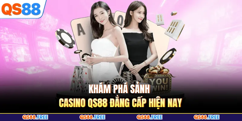 Casino QS88 1 Khám phá sảnh Casino QS88 đẳng cấp hiện nay
