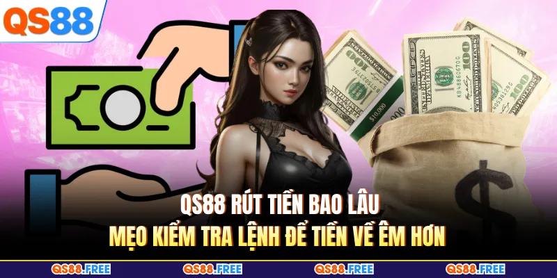 QS88 Rút Tiền Bao Lâu - Mẹo Kiểm Tra Lệnh Để Tiền Về Êm Hơn 2 QS88 Rút Tiền Bao Lâu - Mẹo Kiểm Tra Lệnh Để Tiền Về Êm Hơn